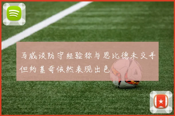 马威谈防守经验称与恩比德未交手但约基奇依然表现出色