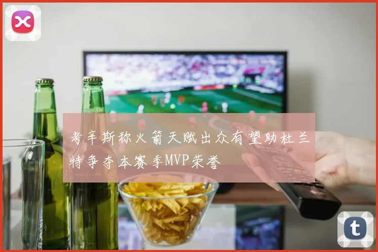 考辛斯称火箭天赋出众有望助杜兰特争夺本赛季MVP荣誉