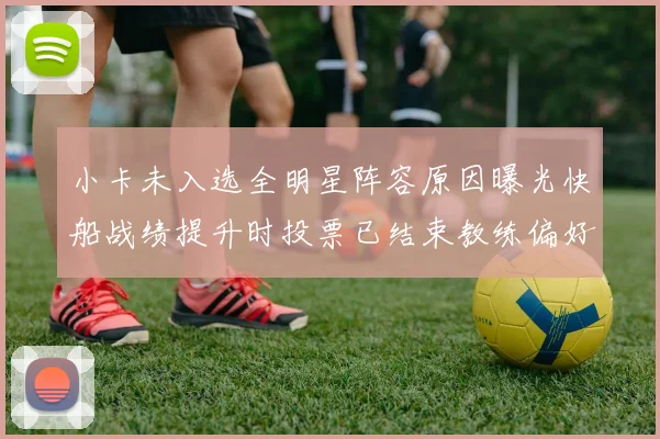 小卡未入选全明星阵容原因曝光快船战绩提升时投票已结束教练偏好影响选人