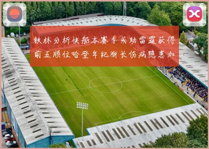 铁林分析快船本赛季或助雷霆获得前五顺位哈登年纪渐长伤病隐患加大