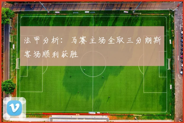 法甲分析：马赛主场全取三分朗斯客场顺利获胜